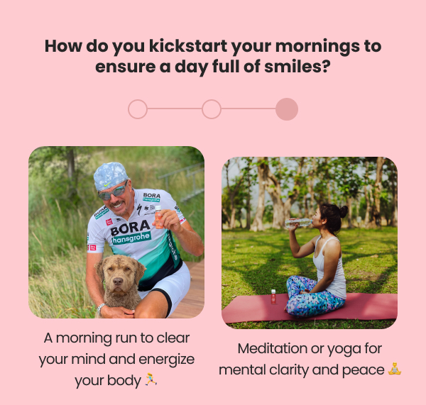 How do you kickstart your mornings to ensure a day full of smiles?